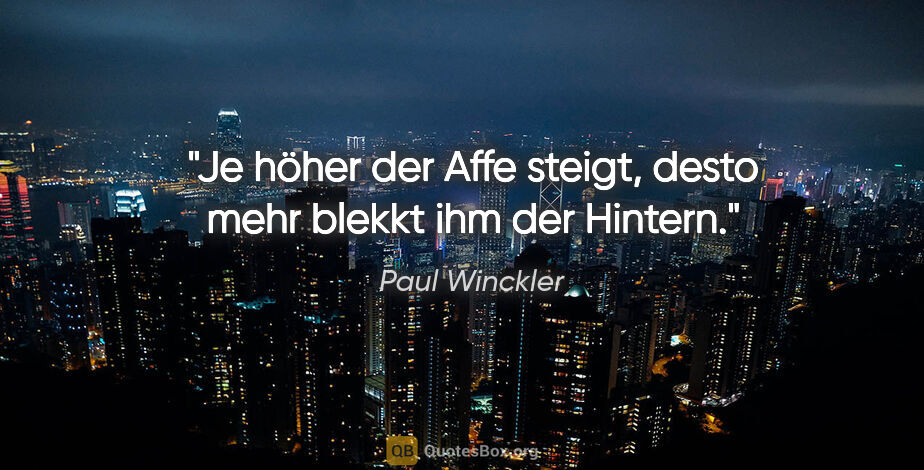 Paul Winckler Zitat: "Je höher der Affe steigt, desto mehr blekkt ihm der Hintern."