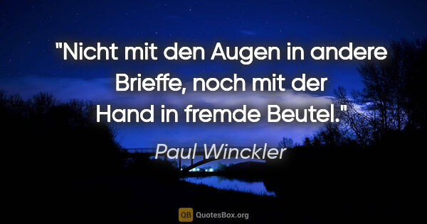 Paul Winckler Zitat: "Nicht mit den Augen in andere Brieffe,
noch mit der Hand in..."
