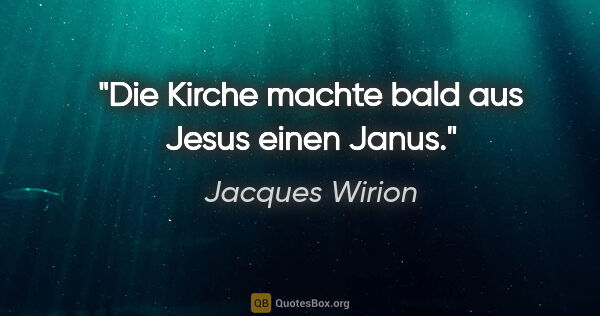 Jacques Wirion Zitat: "Die Kirche machte bald aus Jesus einen Janus."