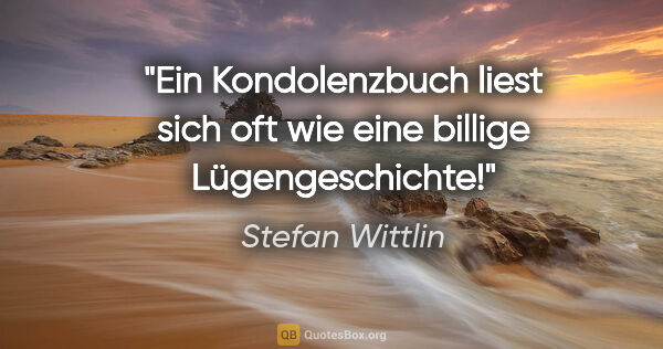 Stefan Wittlin Zitat: "Ein Kondolenzbuch liest sich oft wie eine billige..."