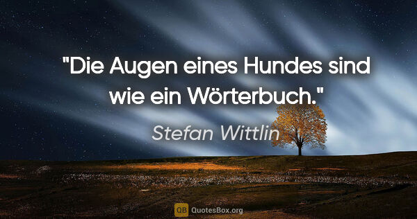 Stefan Wittlin Zitat: "Die Augen eines Hundes sind wie ein Wörterbuch."