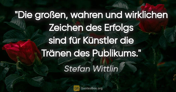 Stefan Wittlin Zitat: "Die großen, wahren und wirklichen Zeichen des Erfolgs sind für..."