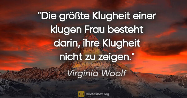 Virginia Woolf Zitat: "Die größte Klugheit einer klugen Frau besteht darin,
ihre..."
