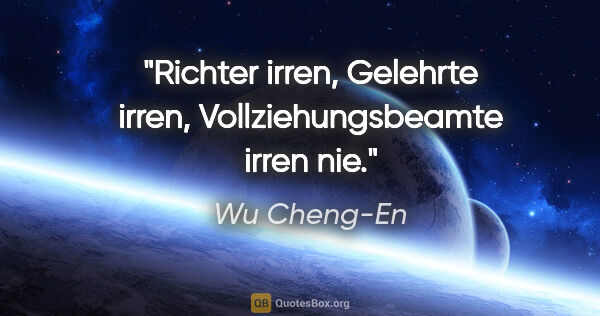 Wu Cheng-En Zitat: "Richter irren, Gelehrte irren, Vollziehungsbeamte irren nie."