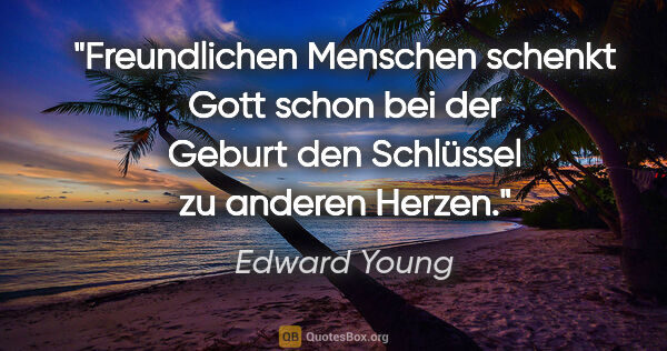 Edward Young Zitat: "Freundlichen Menschen schenkt Gott schon bei der Geburt den..."