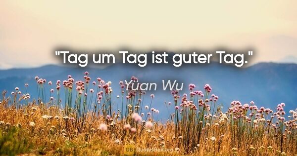 Yüan Wu Zitat: "Tag um Tag ist guter Tag."