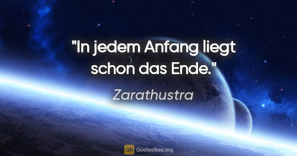 Zarathustra Zitat: "In jedem Anfang liegt schon das Ende."