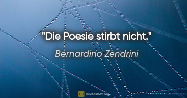 Bernardino Zendrini Zitat: "Die Poesie stirbt nicht."