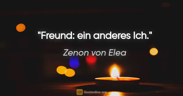 Zenon von Elea Zitat: "Freund: ein anderes Ich."