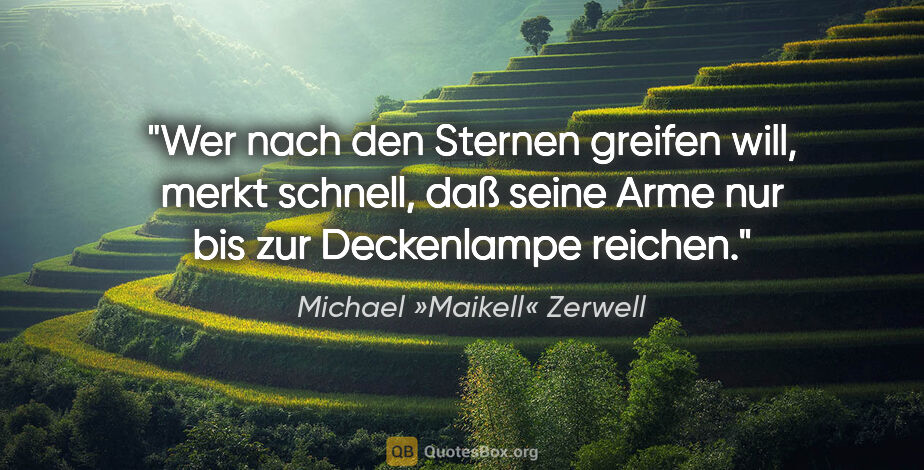 Michael »Maikell« Zerwell Zitat: "Wer nach den Sternen greifen will, merkt schnell,
daß seine..."