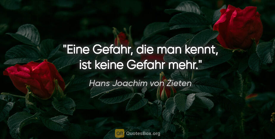 Hans Joachim von Zieten Zitat: "Eine Gefahr, die man kennt, ist keine Gefahr mehr."