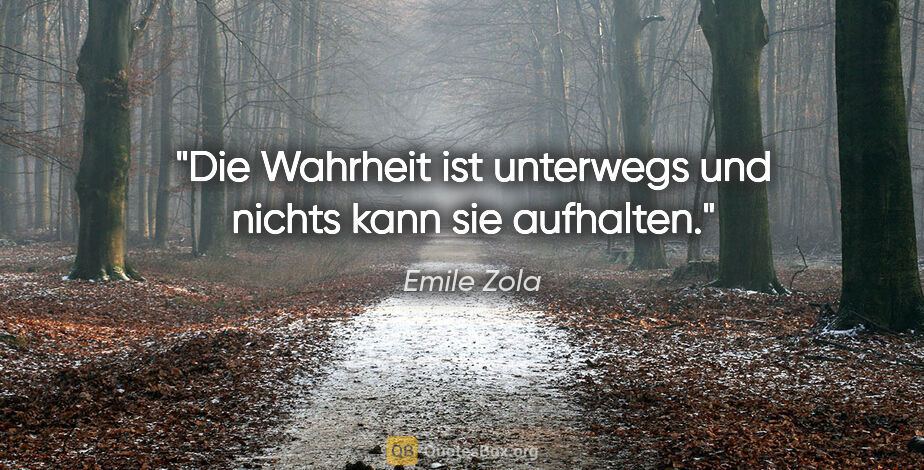 Emile Zola Zitat: "Die Wahrheit ist unterwegs und nichts kann sie aufhalten."