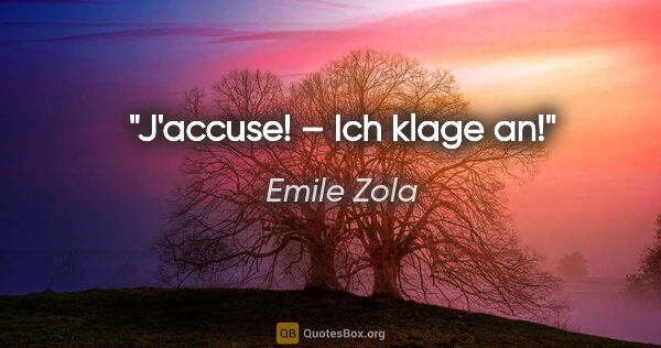 Emile Zola Zitat: "J'accuse! – Ich klage an!"