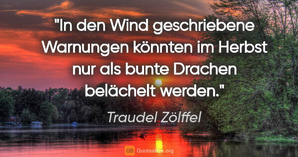 Traudel Zölffel Zitat: "In den Wind geschriebene Warnungen könnten im Herbst nur als..."