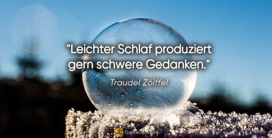 Traudel Zölffel Zitat: "Leichter Schlaf produziert gern schwere Gedanken."