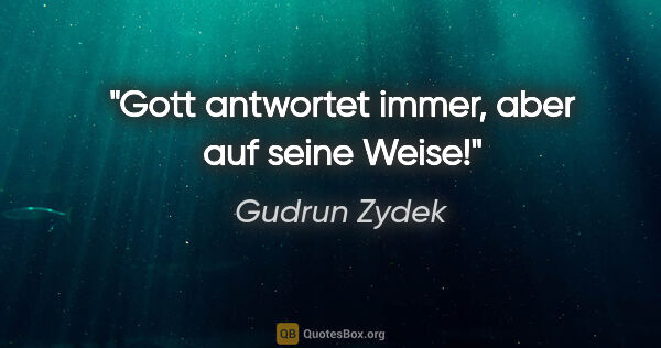 Gudrun Zydek Zitat: "Gott antwortet immer,
aber auf seine Weise!"