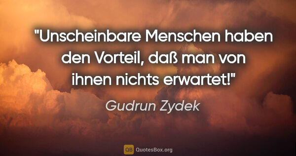 Gudrun Zydek Zitat: "Unscheinbare Menschen haben den Vorteil, daß man von ihnen..."