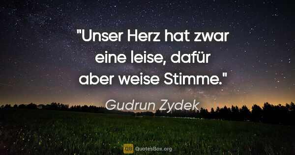 Gudrun Zydek Zitat: "Unser Herz hat zwar eine leise, dafür aber weise Stimme."