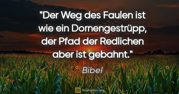 Bibel Zitat: "Der Weg des Faulen ist wie ein Dornengestrüpp,
der Pfad der..."