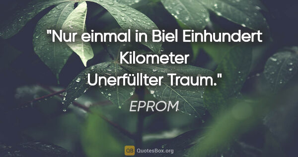 EPROM Zitat: "Nur einmal in Biel
Einhundert Kilometer
Unerfüllter Traum."