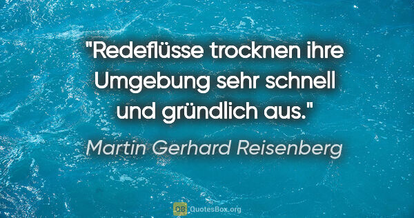 Martin Gerhard Reisenberg Zitat: "Redeflüsse trocknen ihre Umgebung sehr schnell und gründlich aus."