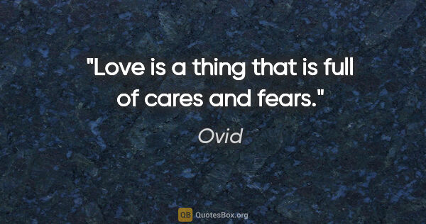 Ovid quote: "Love is a thing that is full of cares and fears."