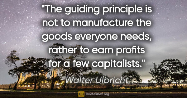 Walter Ulbricht quote: "The guiding principle is not to manufacture the goods everyone..."