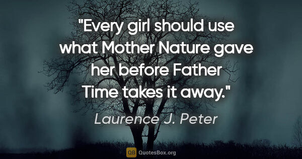 Laurence J. Peter quote: "Every girl should use what Mother Nature gave her before..."
