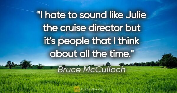 Bruce McCulloch quote: "I hate to sound like Julie the cruise director but it's people..."