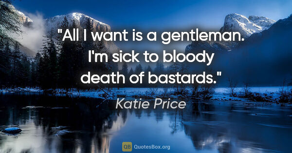Katie Price quote: "All I want is a gentleman. I'm sick to bloody death of bastards."