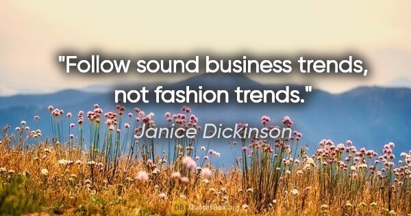 Janice Dickinson quote: "Follow sound business trends, not fashion trends."