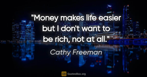 Cathy Freeman quote: "Money makes life easier but I don't want to be rich, not at all."