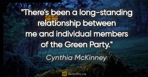 Cynthia McKinney quote: "There's been a long-standing relationship between me and..."