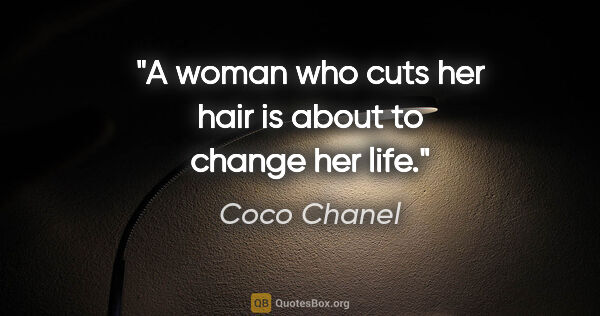 Coco Chanel quote: "A woman who cuts her hair is about to change her life."
