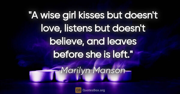 Marilyn Manson quote: "A wise girl kisses but doesn't love, listens but doesn't..."