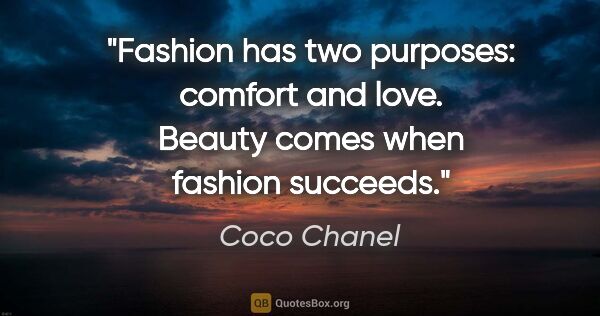 Coco Chanel quote: "Fashion has two purposes: comfort and love. Beauty comes when..."