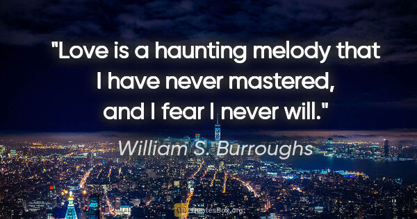 William S. Burroughs quote: "Love is a haunting melody that I have never mastered, and I..."