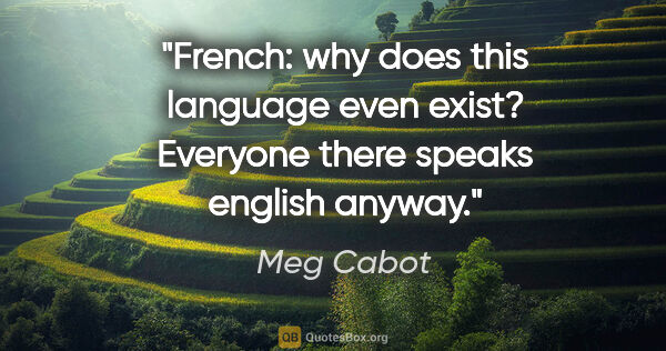 Meg Cabot quote: "French: why does this language even exist? Everyone there..."