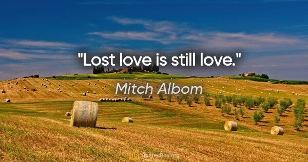 Mitch Albom quote: "Lost love is still love."