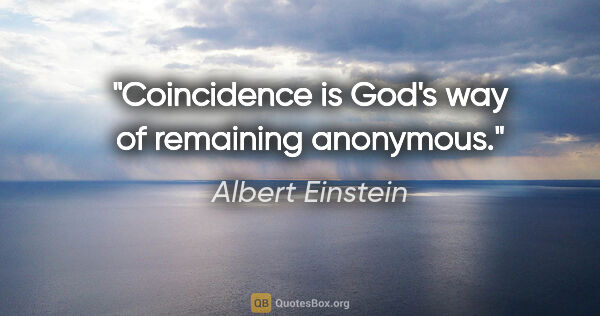 Albert Einstein quote: "Coincidence is God's way of remaining anonymous."