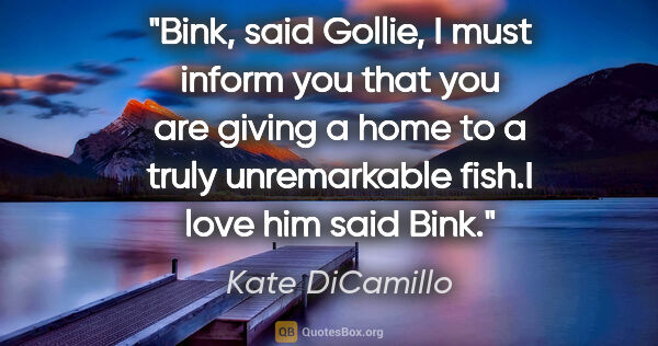 Kate DiCamillo quote: "Bink," said Gollie, "I must inform you that you are giving a..."