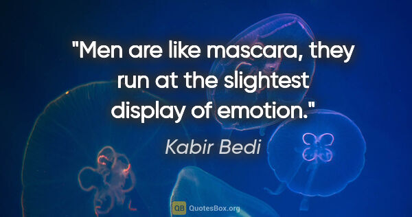 Kabir Bedi quote: "Men are like mascara, they run at the slightest display of..."