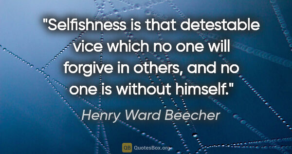 Henry Ward Beecher quote: "Selfishness is that detestable vice which no one will forgive..."
