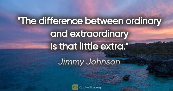 Jimmy Johnson quote: "The difference between ordinary and extraordinary is that..."
