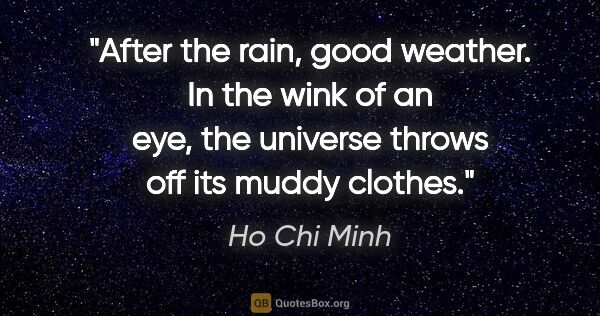 Ho Chi Minh quote: "After the rain, good weather. In the wink of an eye, the..."