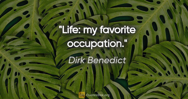 Dirk Benedict quote: "Life: my favorite occupation."
