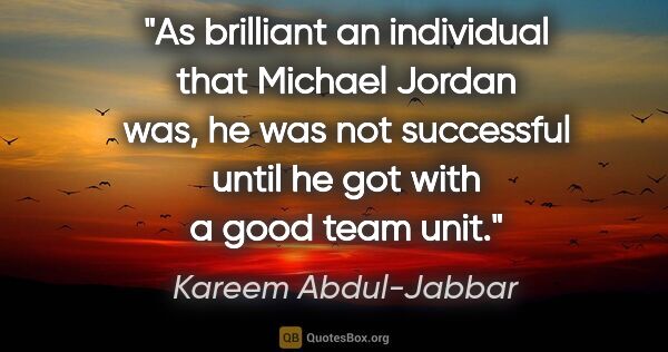 Kareem Abdul-Jabbar quote: "As brilliant an individual that Michael Jordan was, he was not..."