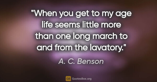 A. C. Benson quote: "When you get to my age life seems little more than one long..."