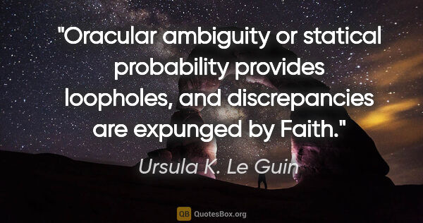 Ursula K. Le Guin quote: "Oracular ambiguity or statical probability provides loopholes,..."