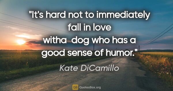 Kate DiCamillo quote: "It's hard not to immediately fall in love witha  dog who has a..."